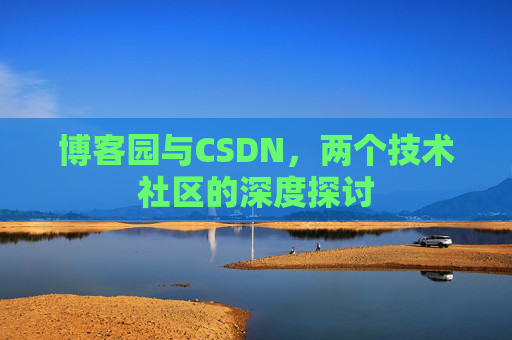 博客园与CSDN，两个技术社区的深度探讨